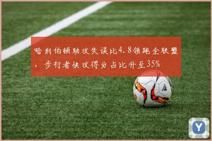 哈利伯顿助攻失误比4.8领跑全联盟，步行者快攻得分占比升至35%